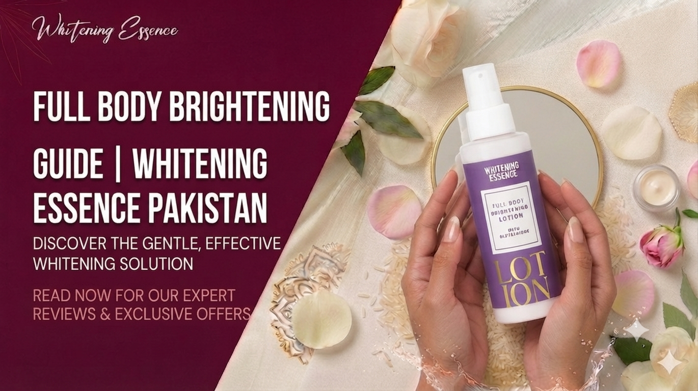 Full Body Brightening Lotion Guide | Whitening Essence Pakistan