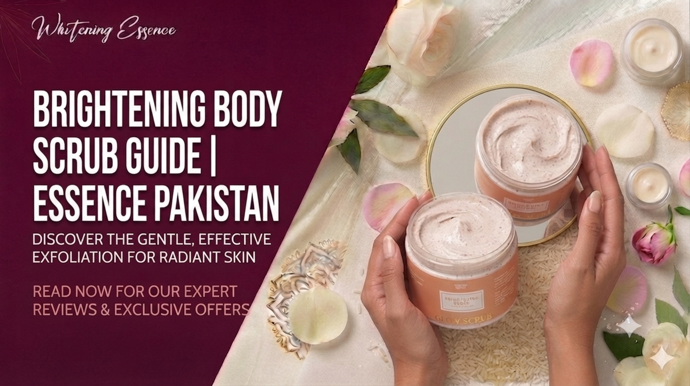 Brightening Body Scrub Guide | Whitening Essence Pakistan