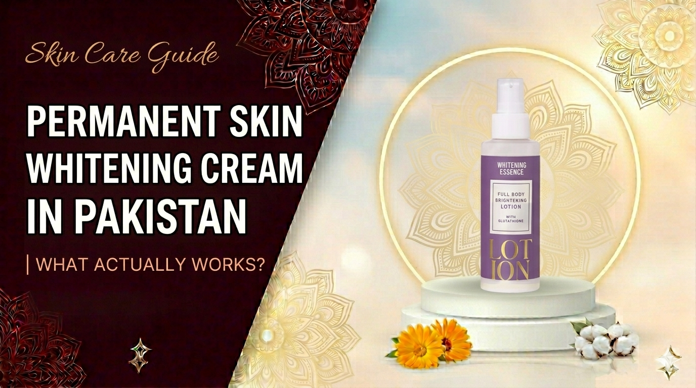 Permanent Skin Whitening Cream in Pakistan | What Actually Works?
