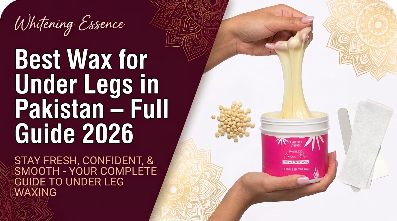 Best Wax for Under Legs in Pakistan – Full Guide 2026